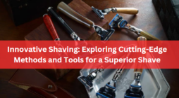 Innovative Shaving: Exploring Cutting-Edge Methods and Tools for a Superior Shave