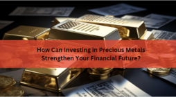 How Can Investing in Precious Metals Strengthen Your Financial Future?