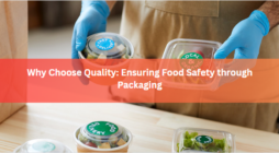 Why Choose Quality: Ensuring Food Safety through Packaging